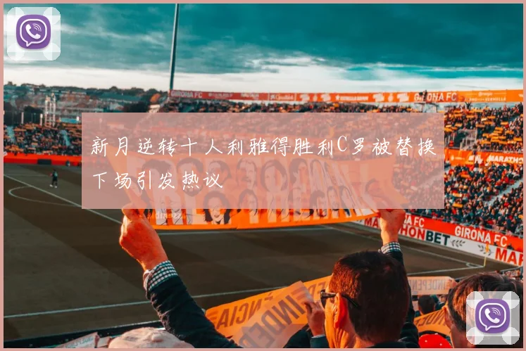 新月逆转十人利雅得胜利C罗被替换下场引发热议